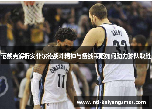 范戴克解析安菲尔德战斗精神与备战策略如何助力球队取胜