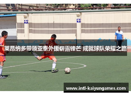 莱昂纳多带领亚泰外援崭露锋芒 成就球队荣耀之路