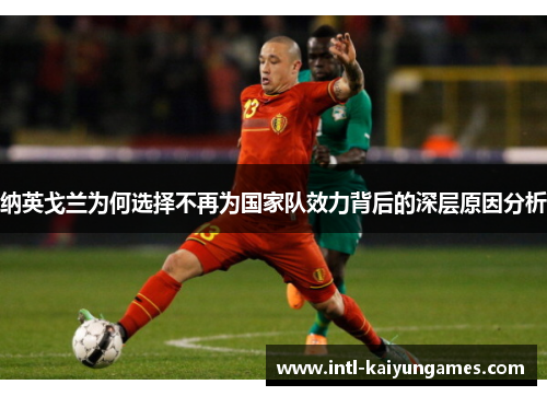 纳英戈兰为何选择不再为国家队效力背后的深层原因分析